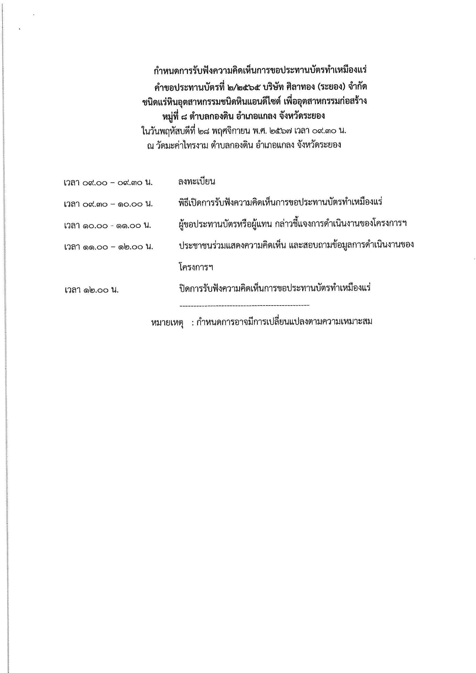พนักงานอุตสาหกรรมแร่ประจำท้องที่จังหวัดระยอง เรื่อง ขอเรียนเชิญเข้าร่วมแสดงความคิดเห็นการขอประทานบัตรเหมืองแร่ หินอุตสาหกรรมชนิดหินแอนดีไซต์ (เพื่ออุตสาหกรรมก่อสร้าง) บริษัท ศิลาทอง (ระยอง) จำกัด  คำขอประทานบัตรที่ ๒/๒๕๖๕  ในวันพฤหัสบดีที่ ๒๘ พฤศจิกายน  ๒๕๖๗  เวลา ๐๙.๓๐  น.  ณ วัดมะค่าไทรงาม ตำบลกองดิน อำเภอแกลง จังหวัดระยอง  ขอเรียนเชิญประชาชน หมู่ที่ ๔ และหมู่ที่ ๘ ตำบลกองดิน อำเภอแกลง จังหวัดระยอง ประกาศ ณ วันที่ ๖ เดือน พฤศจิกายน พ.ศ. ๒๕๖๗ *** ตามนัยมาตรา ๕๖ วรรคสองแห่งพระราชบัญญัติแร่ พ.ศ.๒๕๖๐ และประกาศกระทรวงอุตสาหกรรม  เรื่อง กำหนดหลักเกณฑ์และวิธีการรับฟังความคิดเห็นของชุมชนในพื้นที่ที่ขอประทานบัตร พ.ศ.๒๕๖๑